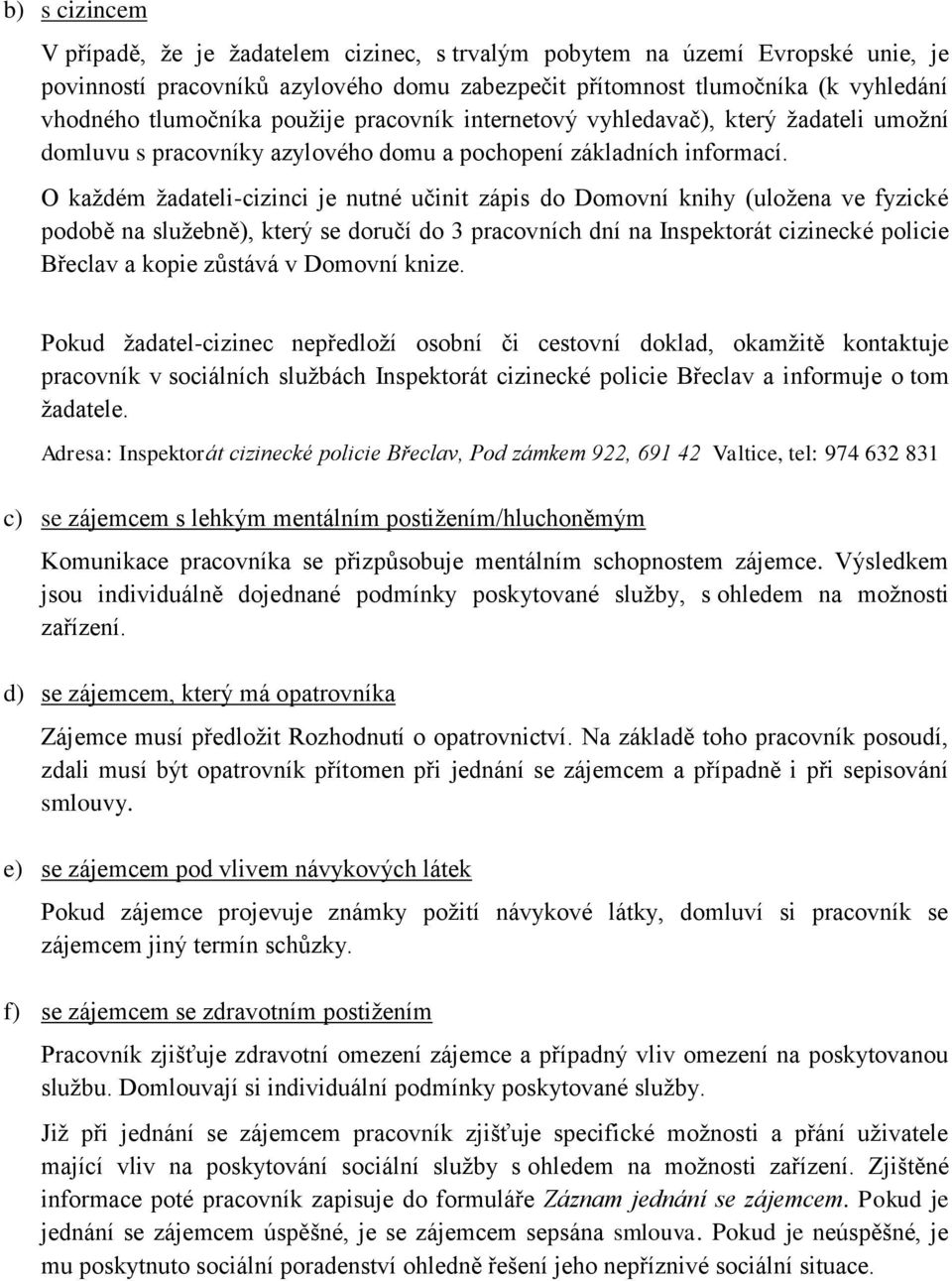 O každém žadateli-cizinci je nutné učinit zápis do Domovní knihy (uložena ve fyzické podobě na služebně), který se doručí do 3 pracovních dní na Inspektorát cizinecké policie Břeclav a kopie zůstává