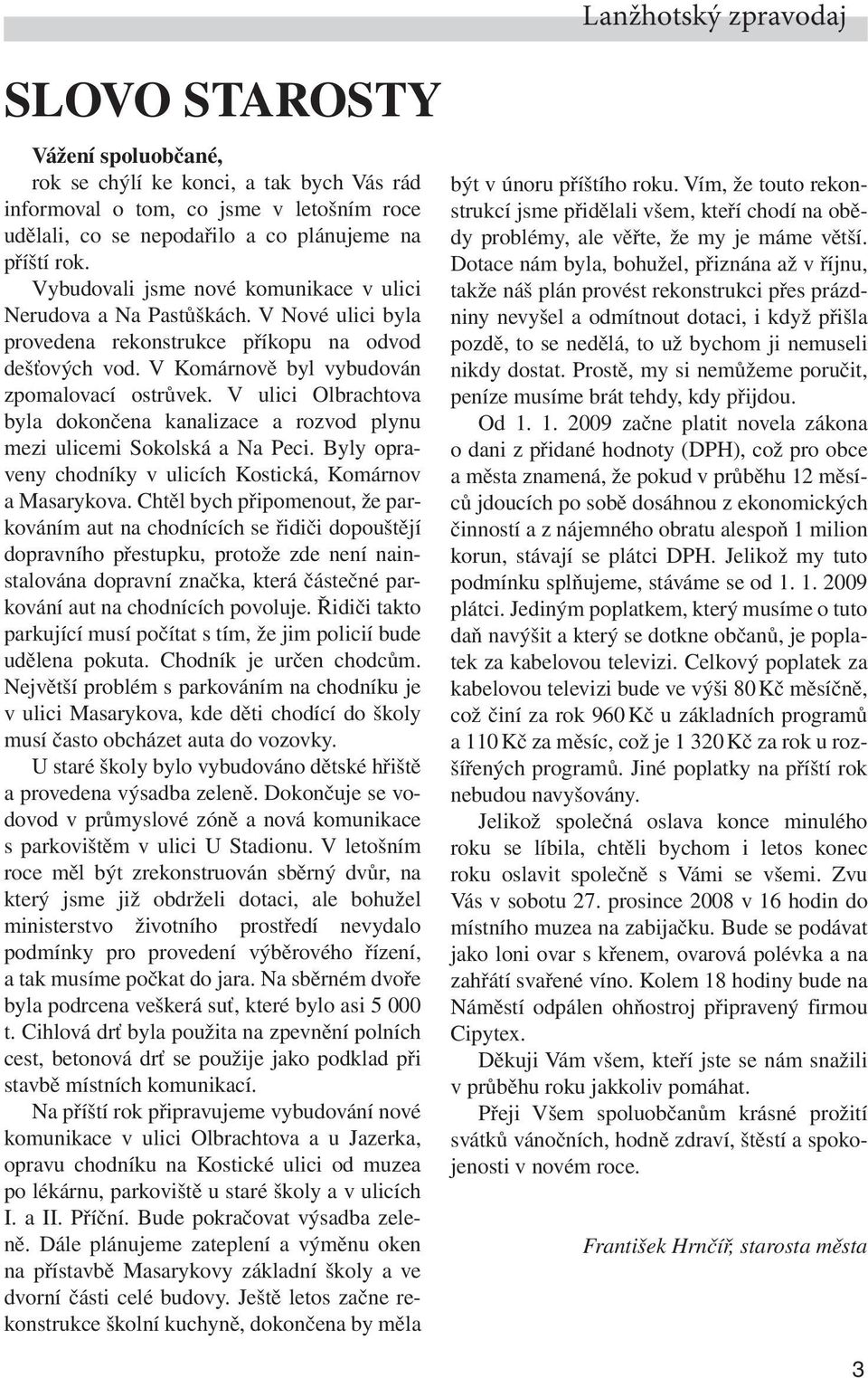 V ulici Olbrachtova byla dokončena kanalizace a rozvod plynu mezi ulicemi Sokolská a Na Peci. Byly opraveny chodníky v ulicích Kostická, Komárnov a Masarykova.