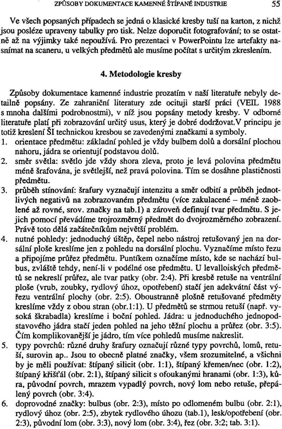 4. Metodologie kresby Způsoby dokumentace kamenné industrie prozatím v naší literatuře nebyly detailně popsány.