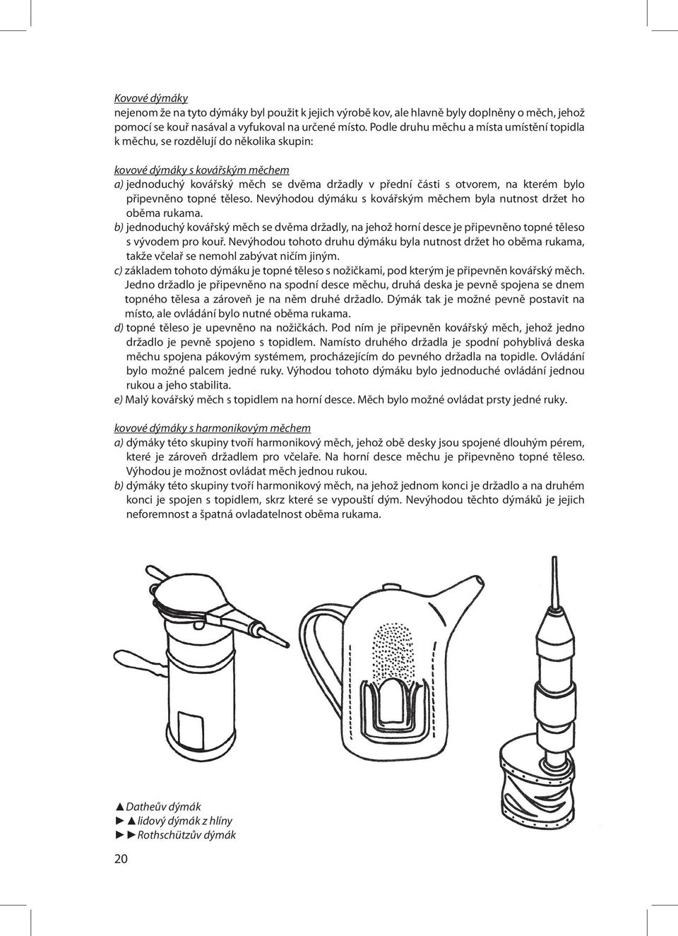 bylo připevněno topné těleso. Nevýhodou dýmáku s kovářským měchem byla nutnost držet ho oběma rukama.