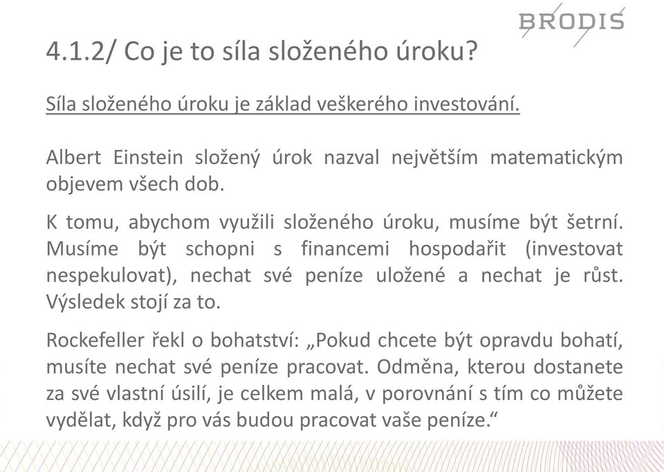 Musíme být schopni s financemi hospodařit (investovat nespekulovat), nechat své peníze uložené a nechat je růst. Výsledek stojí za to.