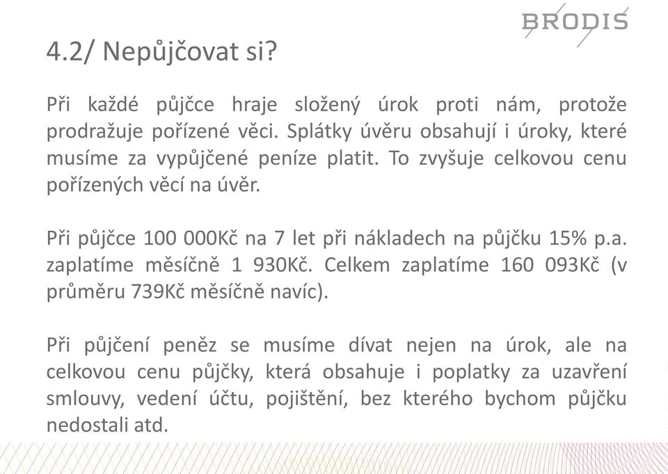 Při půjčce 100 000Kč na 7 let při nákladech na půjčku 15% p.a. zaplatíme měsíčně 1 930Kč.