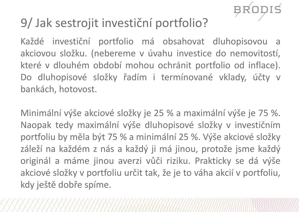 Do dluhopisové složky řadím i termínované vklady, účty v bankách, hotovost. Minimální výše akciové složky je 25 % a maximální výše je 75 %.