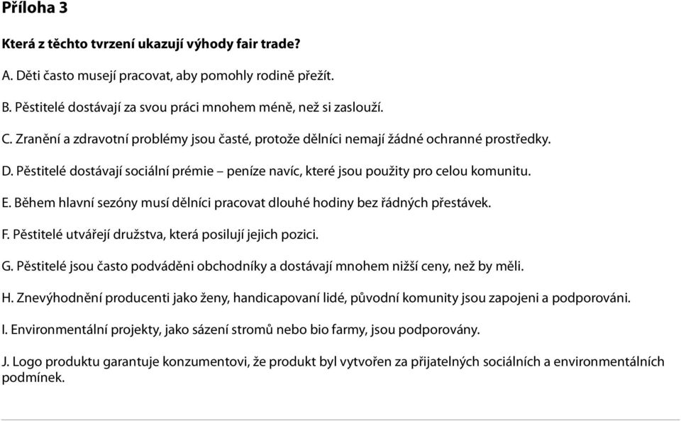 Během hlavní sezóny musí dělníci pracovat dlouhé hodiny bez řádných přestávek. F. Pěstitelé utvářejí družstva, která posilují jejich pozici. G.