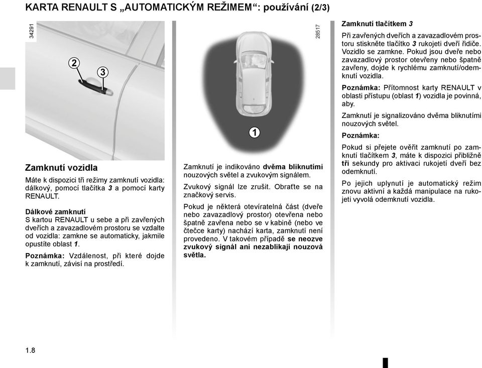 Poznámka: Vzdálenost, při které dojde k zamknutí, závisí na prostředí. 3 1 Zamknutí je indikováno dvěma bliknutími nouzových světel a zvukovým signálem. Zvukový signál lze zrušit.