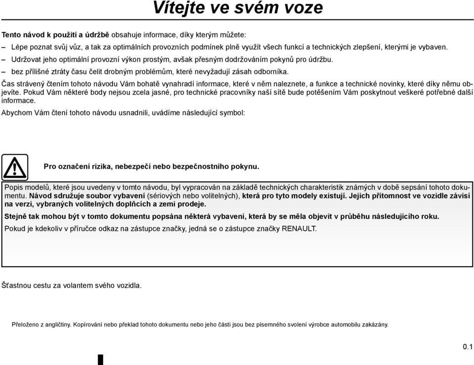 bez přílišné ztráty času čelit drobným problémům, které nevyžadují zásah odborníka.