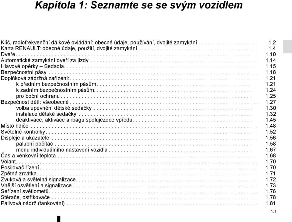 ................................................................ 1.15 Bezpečnostní pásy...................................................................... 1.18 Doplňková zádržná zařízení:............................................................... 1.21 k předním bezpečnostním pásům.