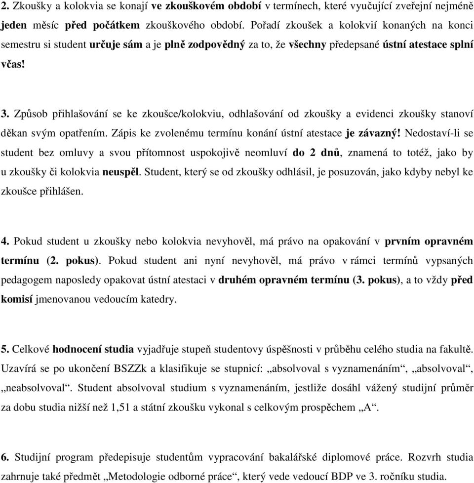 Způsob přihlašování se ke zkoušce/kolokviu, odhlašování od zkoušky a evidenci zkoušky stanoví děkan svým opatřením. Zápis ke zvolenému termínu konání ústní atestace je závazný!