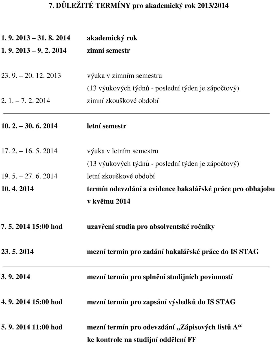 2014 termín odevzdání a evidence bakalářské práce pro obhajobu v květnu 2014 7. 5. 2014 15:00 hod uzavření studia pro absolventské ročníky 23. 5. 2014 mezní termín pro zadání bakalářské práce do IS STAG 3.