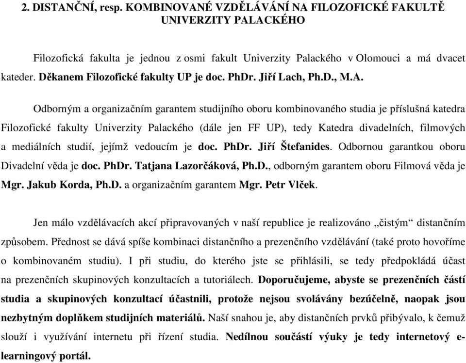 Odborným a organizačním garantem studijního oboru kombinovaného studia je příslušná katedra Filozofické fakulty Univerzity Palackého (dále jen FF UP), tedy Katedra divadelních, filmových a mediálních