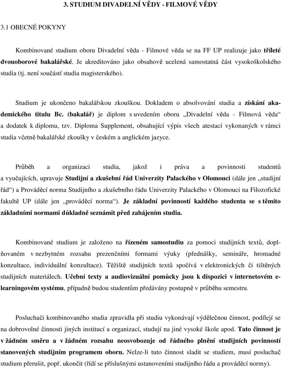 Dokladem o absolvování studia a získání akademického titulu Bc. (bakalář) je diplom s uvedením oboru Divadelní věda - Filmová věda a dodatek k diplomu, tzv.