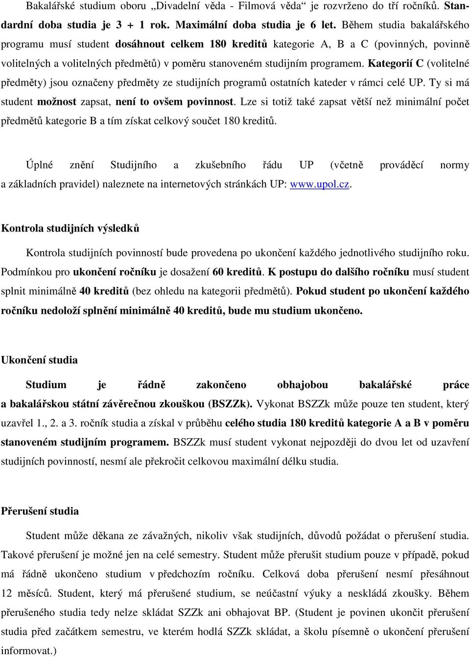 Kategorií C (volitelné předměty) jsou označeny předměty ze studijních programů ostatních kateder v rámci celé UP. Ty si má student možnost zapsat, není to ovšem povinnost.