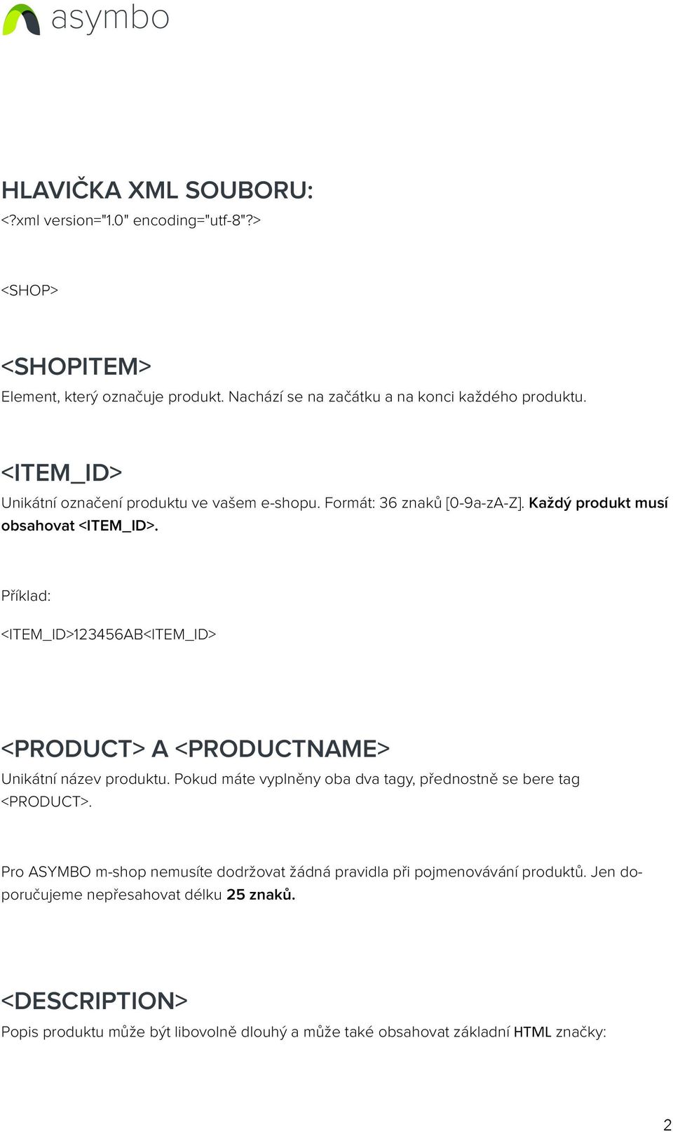 <ITEM_ID>123456AB<ITEM_ID> <PRODUCT> A <PRODUCTNAME> Unikátní název produktu. Pokud máte vyplněny oba dva tagy, přednostně se bere tag <PRODUCT>.