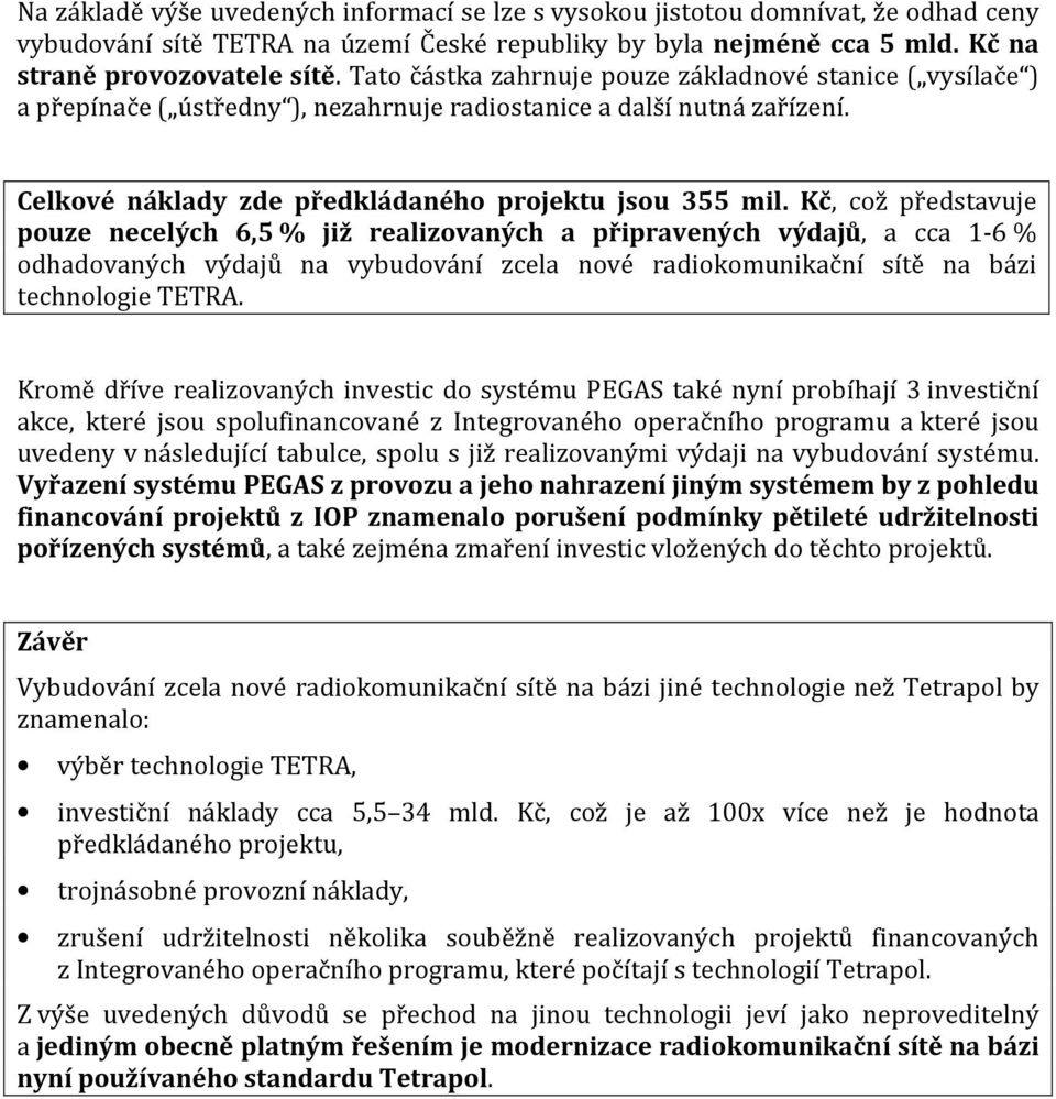Kč, což představuje pouze necelých 6,5 % již realizovaných a připravených výdajů, a cca 1-6 % odhadovaných výdajů na vybudování zcela nové radiokomunikační sítě na bázi technologie TETRA.