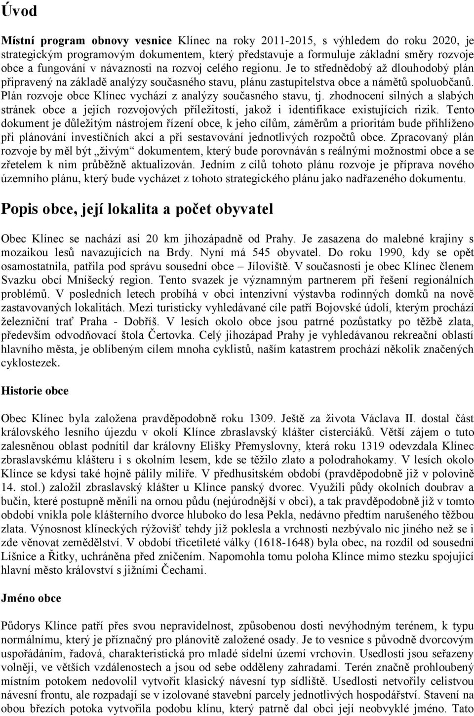 Plán rozvoje obce Klínec vychází z analýzy současného stavu, tj. zhodnocení silných a slabých stránek obce a jejích rozvojových příležitostí, jakož i identifikace existujících rizik.