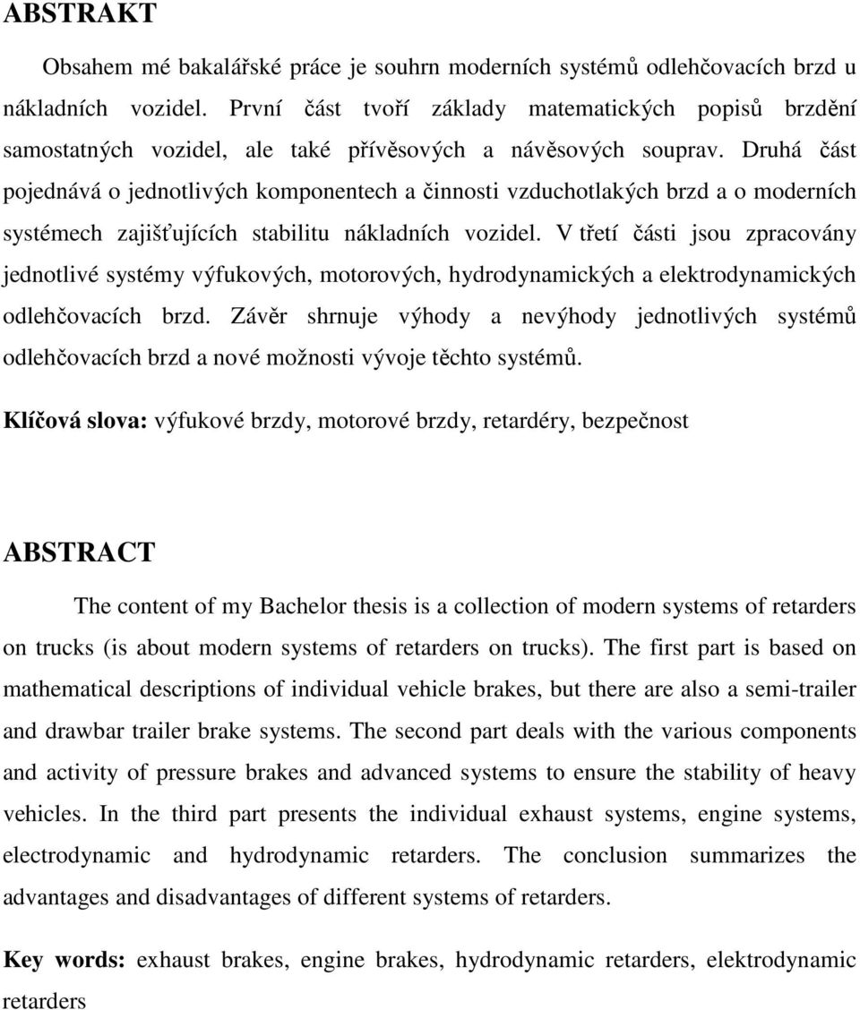 Druhá část pojednává o jednotlivých komponentech a činnosti vzduchotlakých brzd a o moderních systémech zajišťujících stabilitu nákladních vozidel.