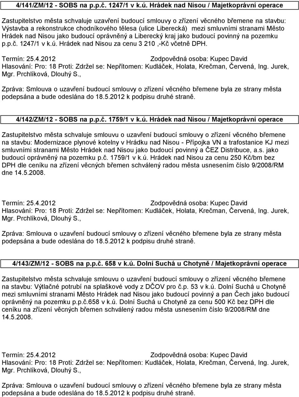 mezi smluvními stranami Město Hrádek nad Nisou jako budoucí oprávněný a Liberecký kraj jako budoucí povinný na pozemku p.p.č. 1247/1 v k.ú. Hrádek nad Nisou za cenu 3 210,-Kč včetně DPH.