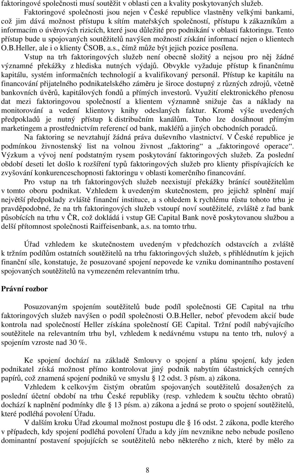 které jsou důležité pro podnikání v oblasti faktoringu. Tento přístup bude u spojovaných soutěžitelů navýšen možností získání informací nejen o klientech O.B.Heller, ale i o klienty ČSOB, a.s., čímž může být jejich pozice posílena.