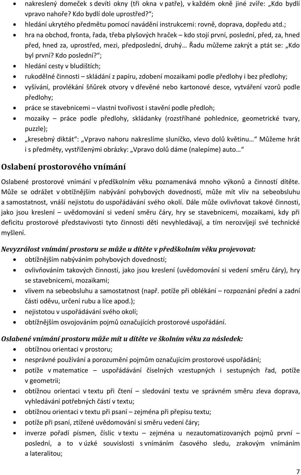 ; hra na obchod, fronta, řada, třeba plyšových hraček kdo stojí první, poslední, před, za, hned před, hned za, uprostřed, mezi, předposlední, druhý Řadu můžeme zakrýt a ptát se: Kdo byl první?