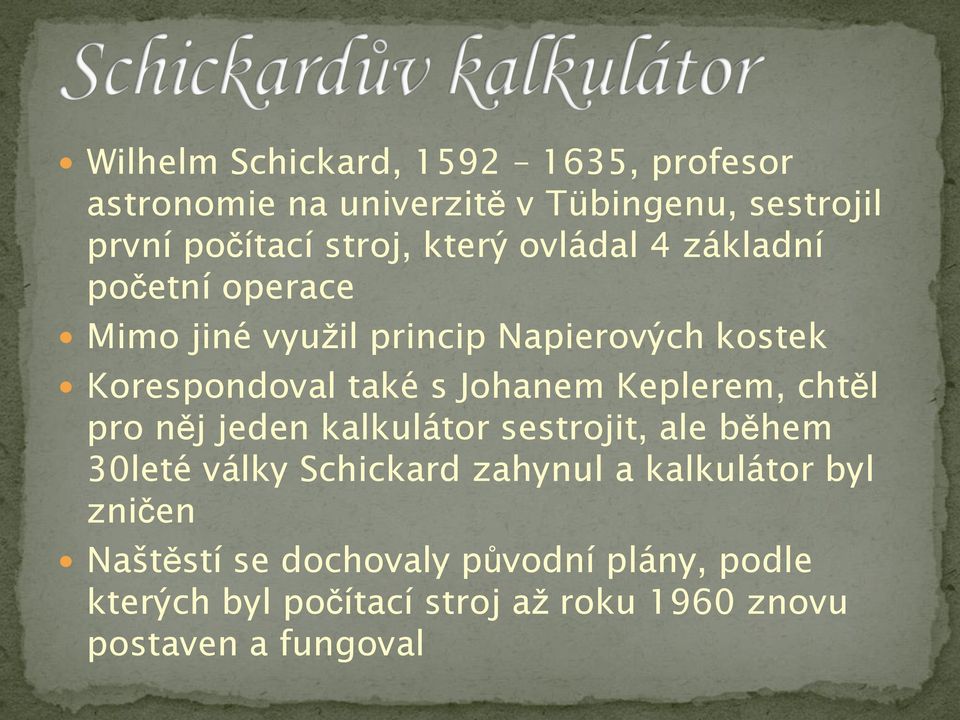 Johanem Keplerem, chtěl pro něj jeden kalkulátor sestrojit, ale během 30leté války Schickard zahynul a