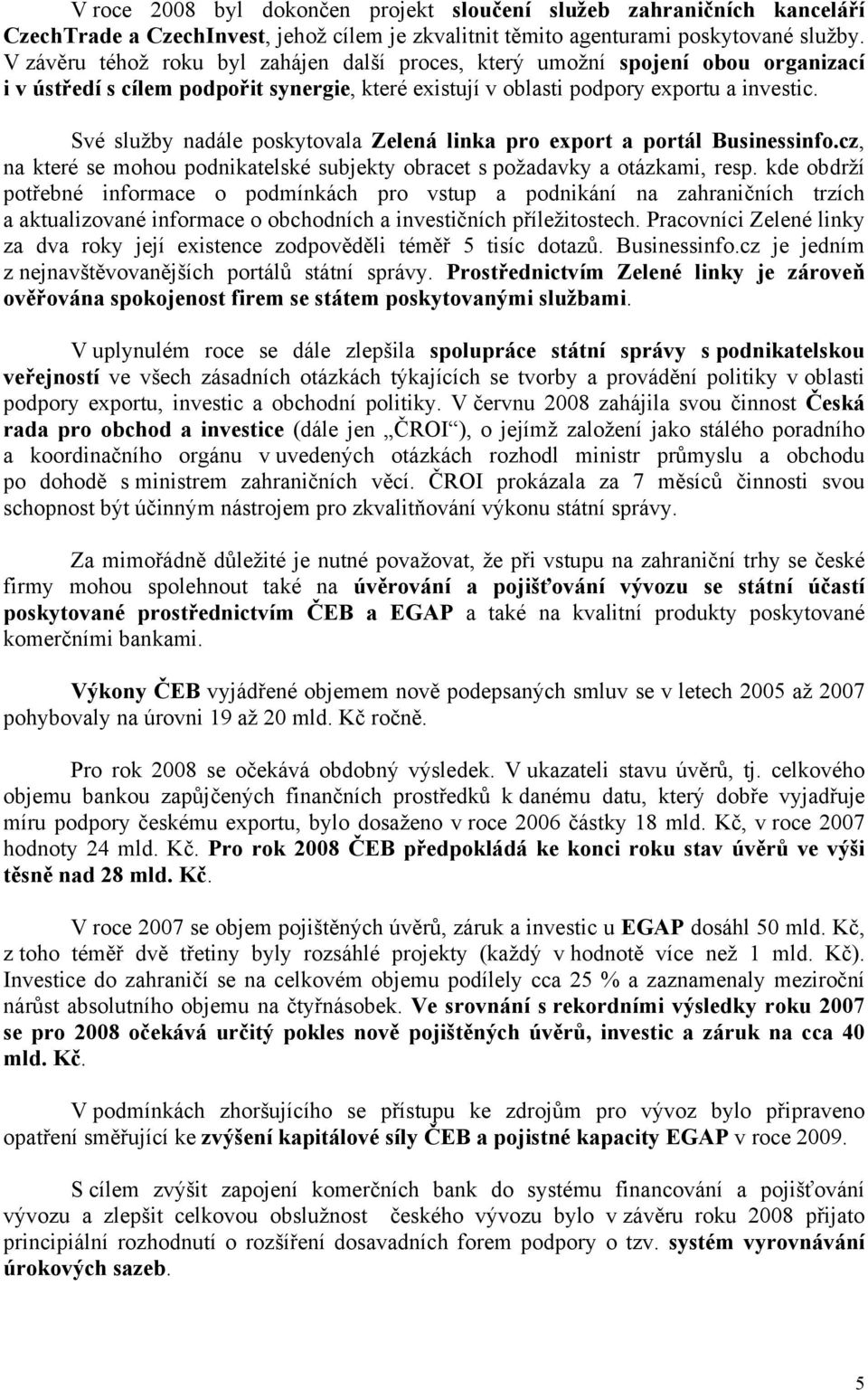 Své služby nadále poskytovala Zelená linka pro export a portál Businessinfo.cz, na které se mohou podnikatelské subjekty obracet s požadavky a otázkami, resp.