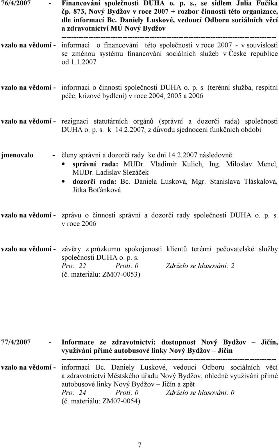 sociálních služeb v České republice od 1.1.2007 vzalo na vědomí - informaci o činnosti společnosti DUHA o. p. s. (terénní služba, respitní péče, krizové bydlení) v roce 2004, 2005 a 2006 vzalo na vědomí - rezignaci statutárních orgánů (správní a dozorčí rada) společnosti DUHA o.