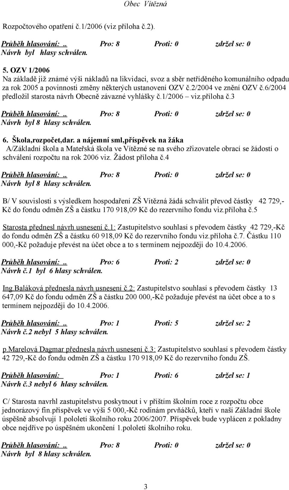 6/2004 předložil starosta návrh Obecně závazné vyhlášky č.1/2006 viz.příloha č.3 6. Škola,rozpočet,dar.