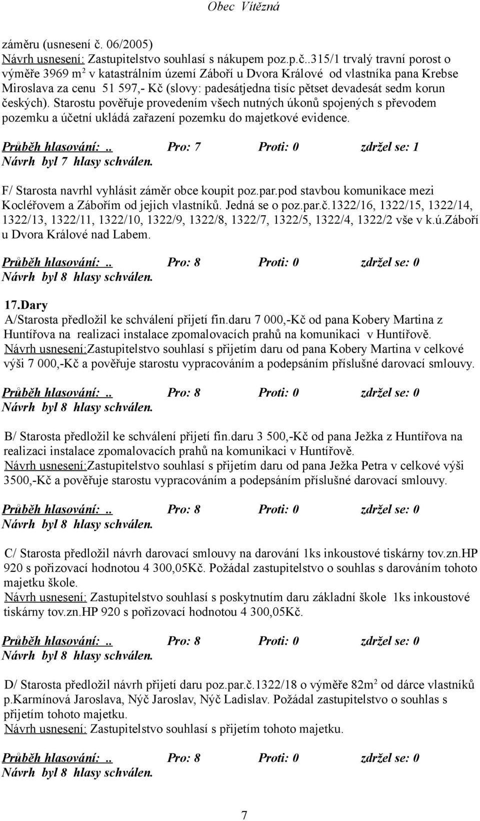 .315/1 trvalý travní porost o výměře 3969 m 2 v katastrálním území Záboří u Dvora Králové od vlastníka pana Krebse Miroslava za cenu 51 597,- Kč (slovy: padesátjedna tisíc pětset devadesát sedm korun