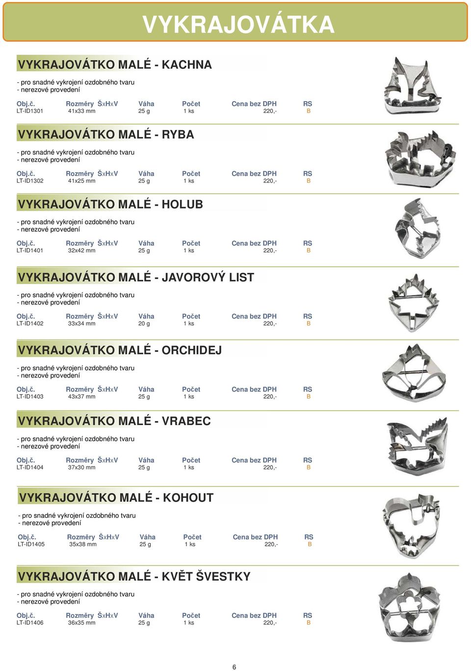 220,- B VYKRAJOVÁTKO MALÉ - ORCHIDEJ LT-ID1403 43x37 mm 25 g 1 ks 220,- B VYKRAJOVÁTKO MALÉ - VRABEC LT-ID1404 37x30 mm 25 g 1 ks