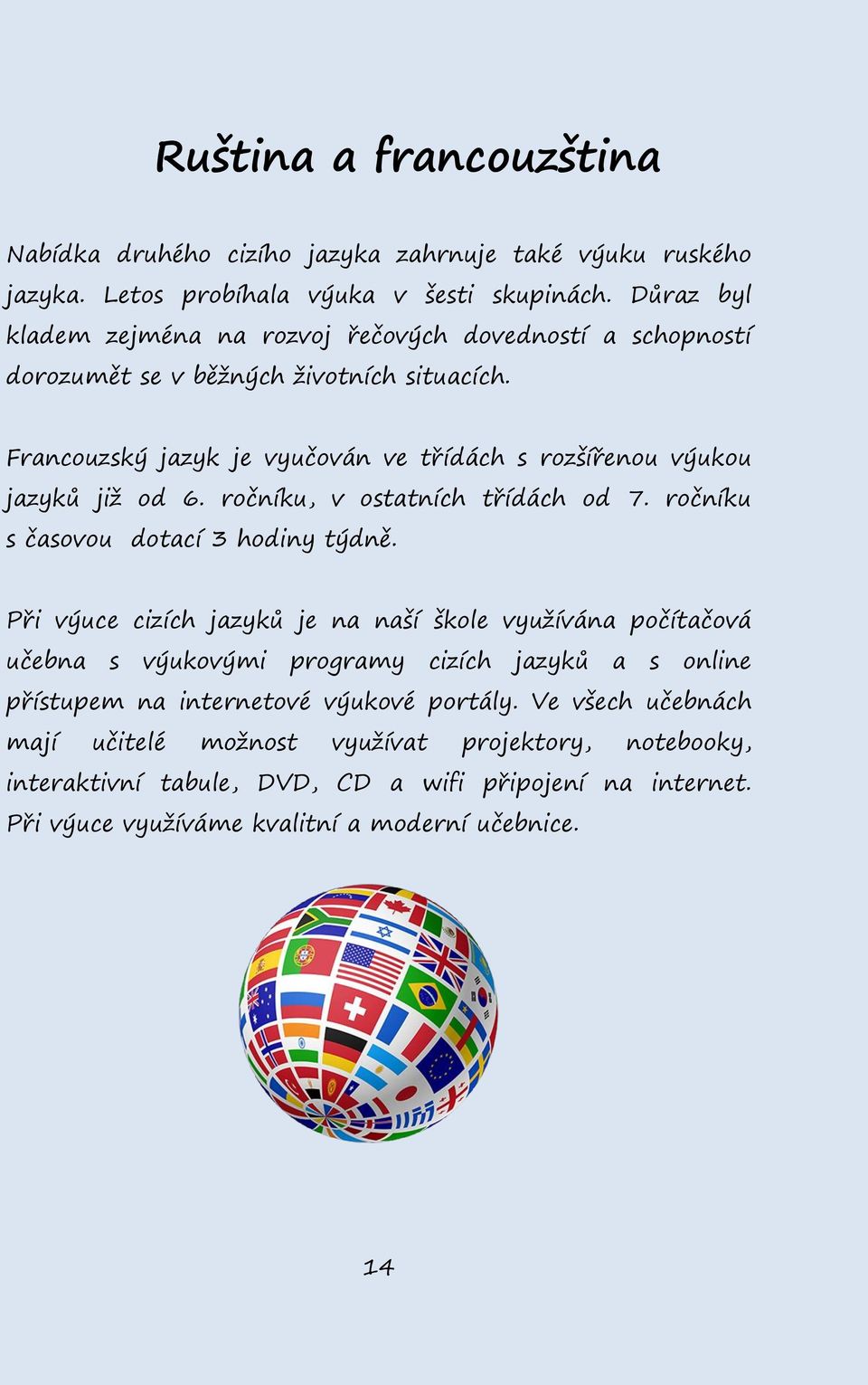 Francouzský jazyk je vyučován ve třídách s rozšířenou výukou jazyků již od 6. ročníku, v ostatních třídách od 7. ročníku s časovou dotací 3 hodiny týdně.