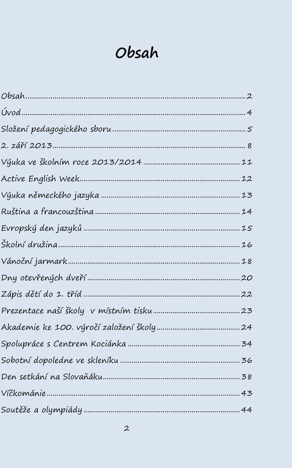 .. 18 Dny otevřených dveří... 20 Zápis dětí do 1. tříd... 22 Prezentace naší školy v místním tisku... 23 Akademie ke 100.