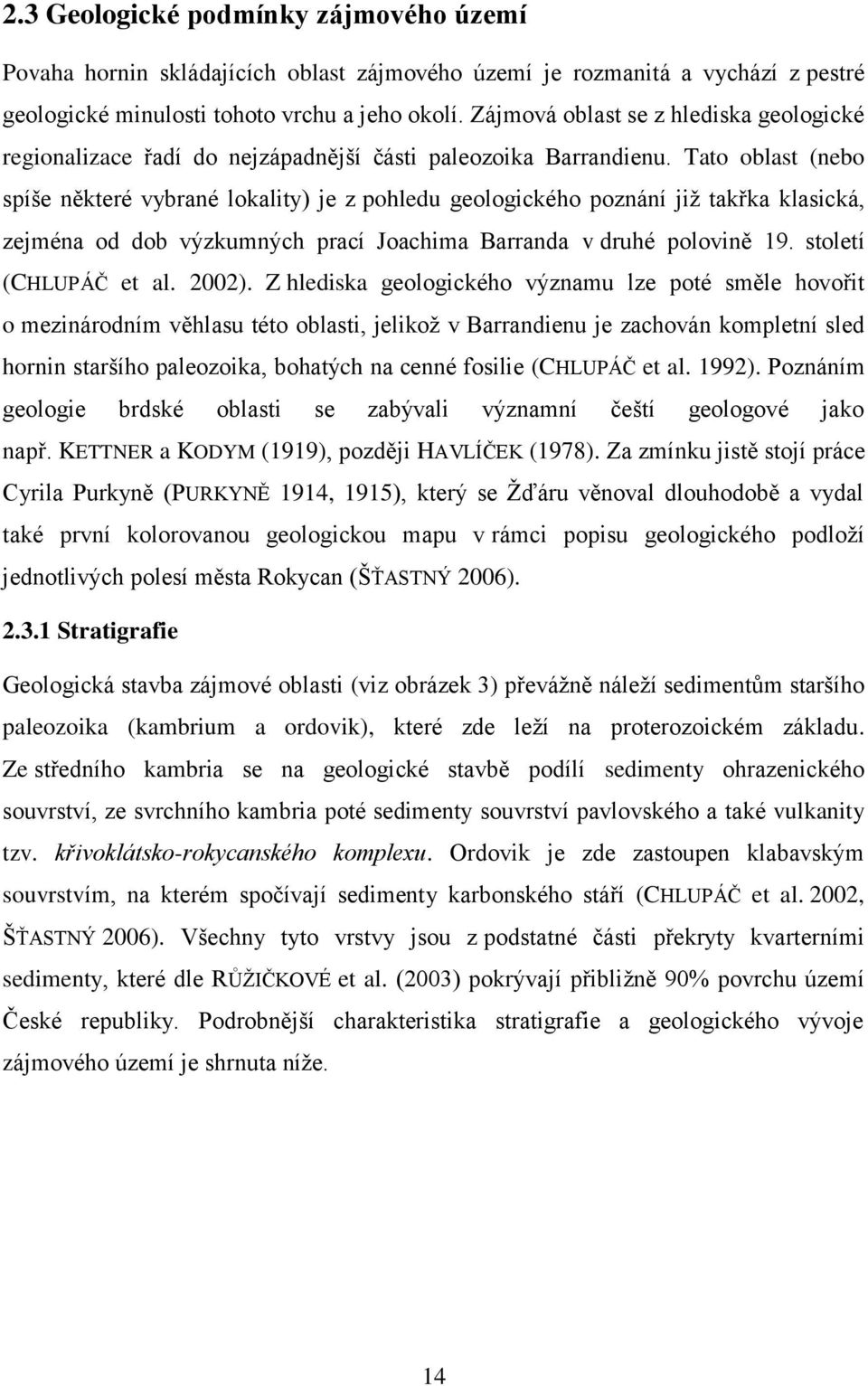 Tato oblast (nebo spíše některé vybrané lokality) je z pohledu geologického poznání již takřka klasická, zejména od dob výzkumných prací Joachima Barranda v druhé polovině 19. století (CHLUPÁČ et al.