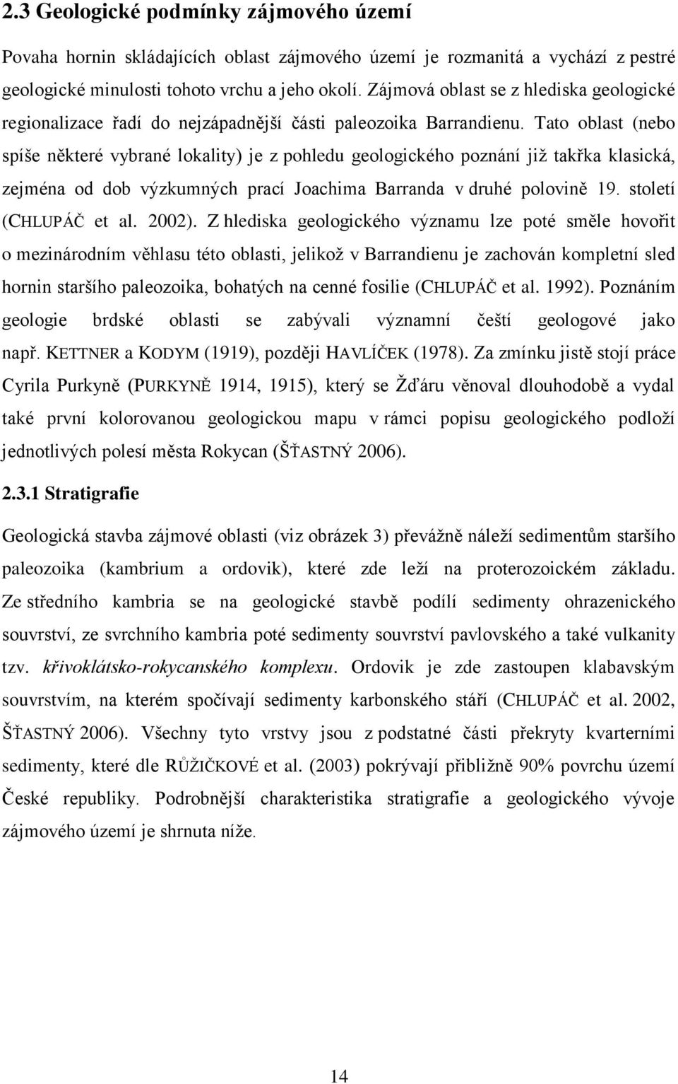 Tato oblast (nebo spíše některé vybrané lokality) je z pohledu geologického poznání již takřka klasická, zejména od dob výzkumných prací Joachima Barranda v druhé polovině 19. století (CHLUPÁČ et al.