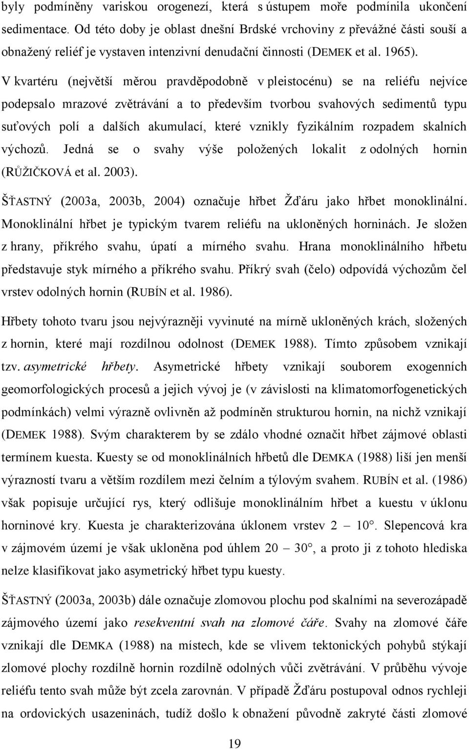 V kvartéru (největší měrou pravděpodobně v pleistocénu) se na reliéfu nejvíce podepsalo mrazové zvětrávání a to především tvorbou svahových sedimentů typu suťových polí a dalších akumulací, které