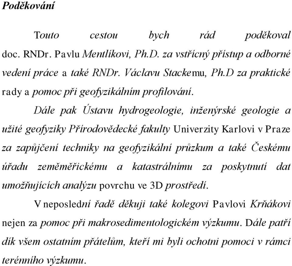 Dále pak Ústavu hydrogeologie, inženýrské geologie a užité geofyziky Přírodovědecké fakulty Univerzity Karlovi v Praze za zapůjčení techniky na geofyzikální průzkum a také