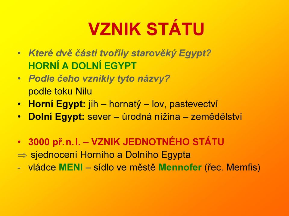 podle toku Nilu Horní Egypt: jih hornatý lov, pastevectví Dolní Egypt: sever