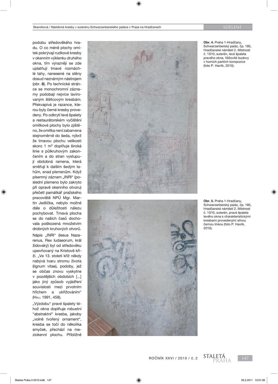Po technické stránce se monochromní záznamy podobají nejvíce lavírovaným štětcovým kresbám. Překvapivá je razance, kterou byly černé kresby provedeny.