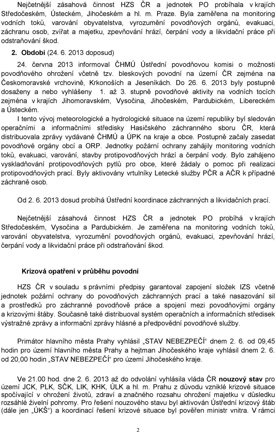 odstraňování škod. 2. Období (24. 6. 2013 doposud) 24. června 2013 informoval ČHMÚ Ústřední povodňovou komisi o možnosti povodňového ohrožení včetně tzv.