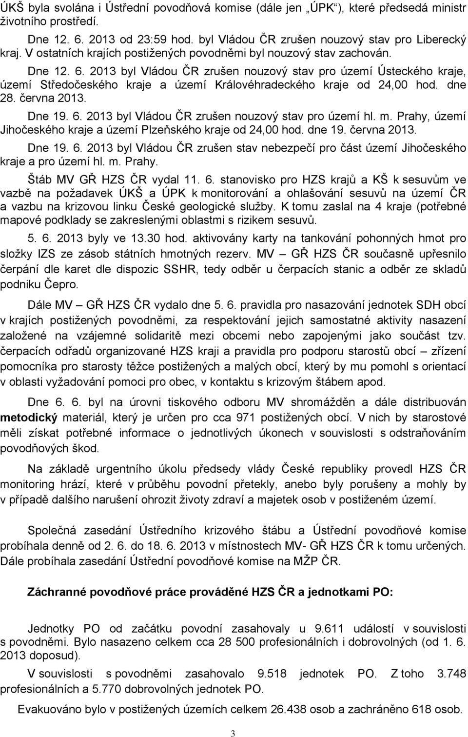 2013 byl Vládou ČR zrušen nouzový stav pro území Ústeckého kraje, území Středočeského kraje a území Královéhradeckého kraje od 24,00 hod. dne 28. června 2013. Dne 19. 6.