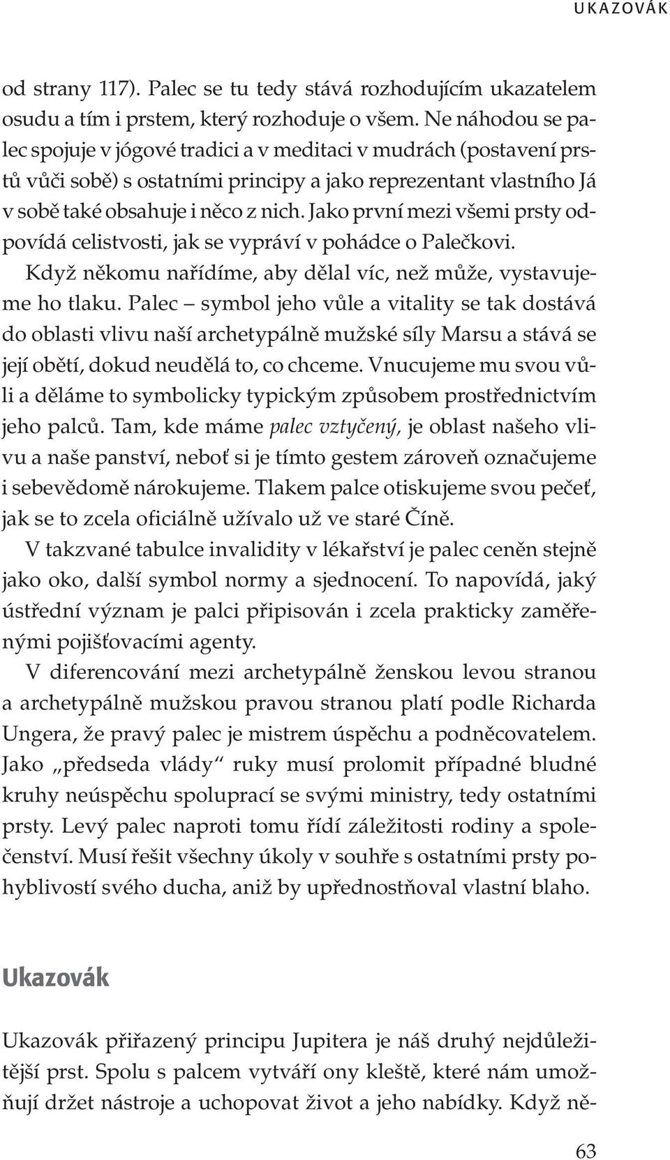 Jako první mezi všemi prsty odpovídá celistvosti, jak se vypráví v pohádce o Palečkovi. Když někomu nařídíme, aby dělal víc, než může, vystavujeme ho tlaku.