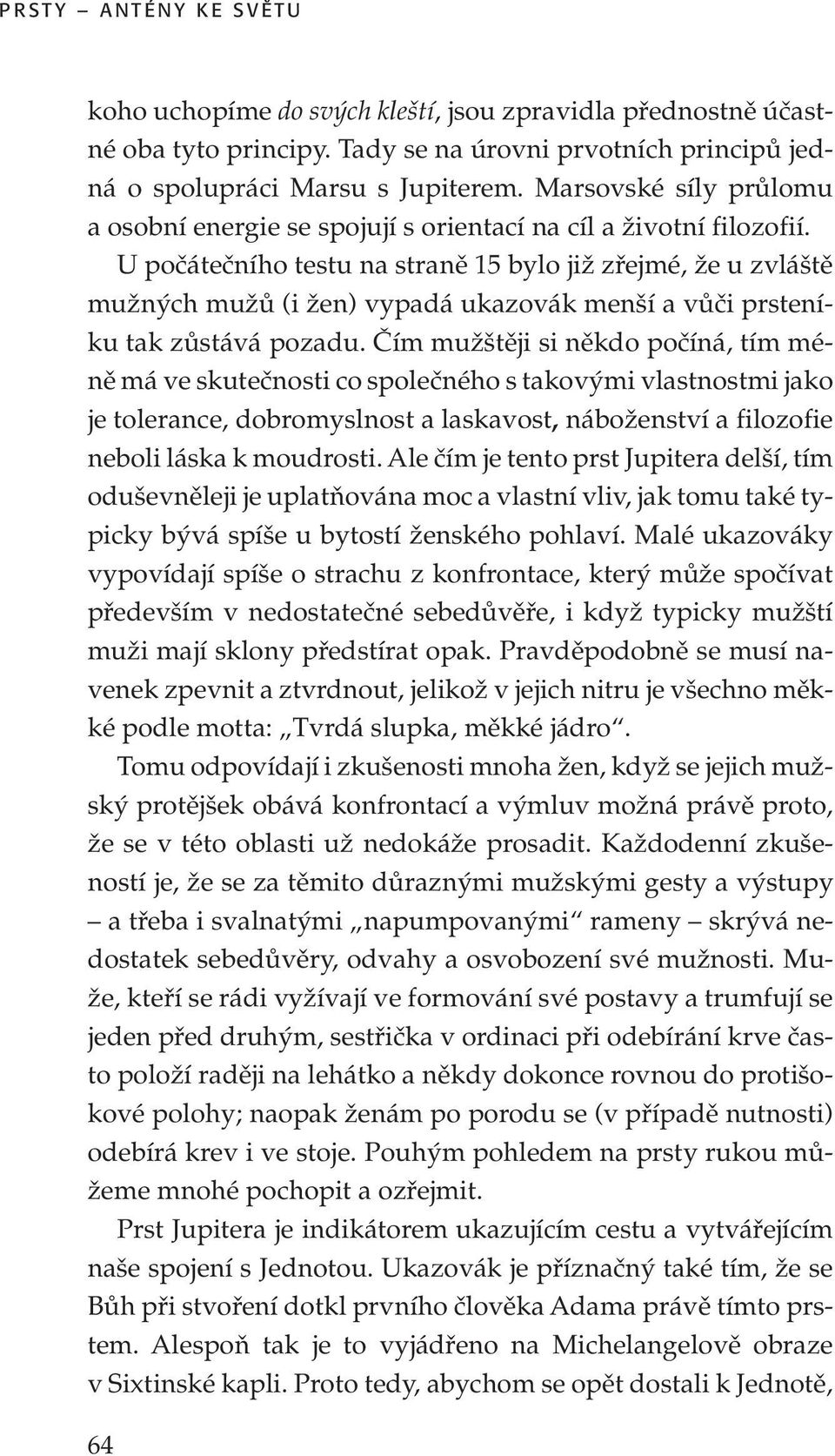 U počátečního testu na straně 15 bylo již zřejmé, že u zvláště mužných mužů (i žen) vypadá ukazovák menší a vůči prsteníku tak zůstává pozadu.