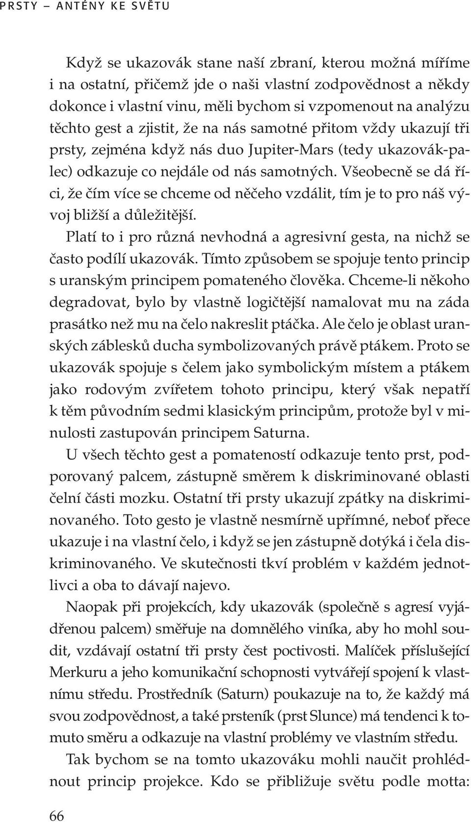 Všeobecně se dá říci, že čím více se chceme od něčeho vzdálit, tím je to pro náš vývoj bližší a důležitější. Platí to i pro různá nevhodná a agresivní gesta, na nichž se často podílí ukazovák.