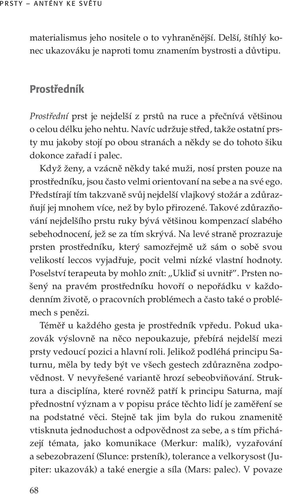 Navíc udržuje střed, takže ostatní prsty mu jakoby stojí po obou stranách a někdy se do tohoto šiku dokonce zařadí i palec.