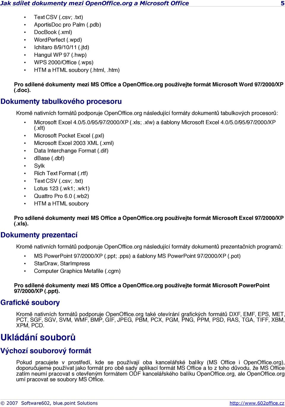 Dokumenty tabulkového procesoru Kromě nativních formátů podporuje OpenOffice.org následující formáty dokumentů tabulkových procesorů: Microsoft Excel 4.0/5.0/95/97/2000/XP (.xls;.
