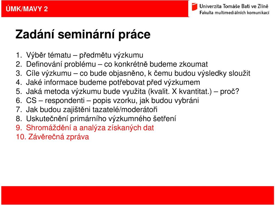 Jaká metoda výzkumu bude využita (kvalit. X kvantitat.) proč? 6. CS respondenti popis vzorku, jak budou vybráni 7.