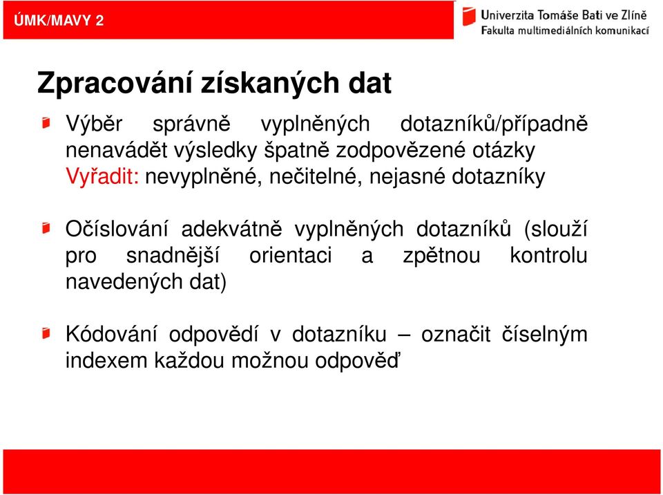 dotazníků (slouží pro snadnější orientaci a zpětnou kontrolu navedených dat) Kódování odpovědí v