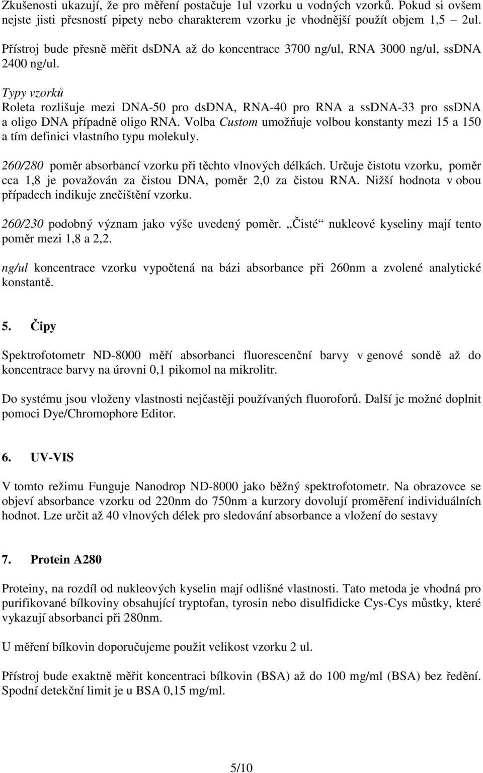 Typy vzorků Roleta rozlišuje mezi DNA-50 pro dsdna, RNA-40 pro RNA a ssdna-33 pro ssdna a oligo DNA případně oligo RNA.