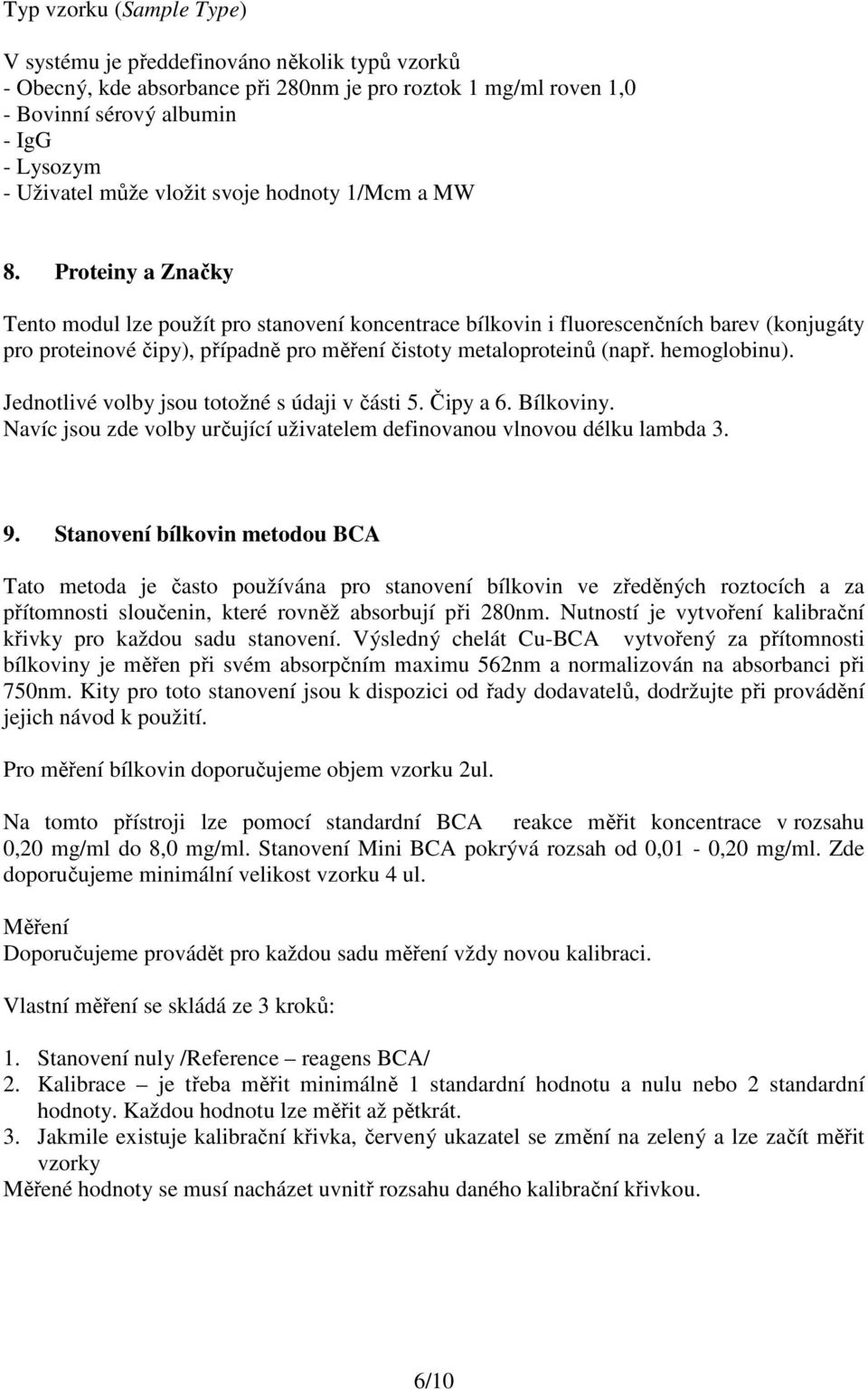 Proteiny a Značky Tento modul lze použít pro stanovení koncentrace bílkovin i fluorescenčních barev (konjugáty pro proteinové čipy), případně pro měření čistoty metaloproteinů (např. hemoglobinu).