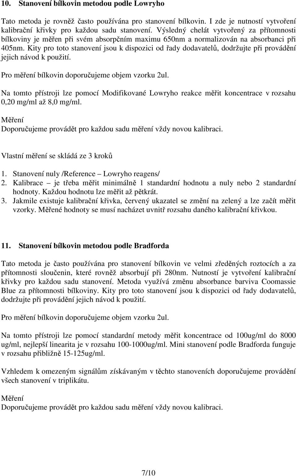 Kity pro toto stanovení jsou k dispozici od řady dodavatelů, dodržujte při provádění jejich návod k použití. Pro měření bílkovin doporučujeme objem vzorku 2ul.