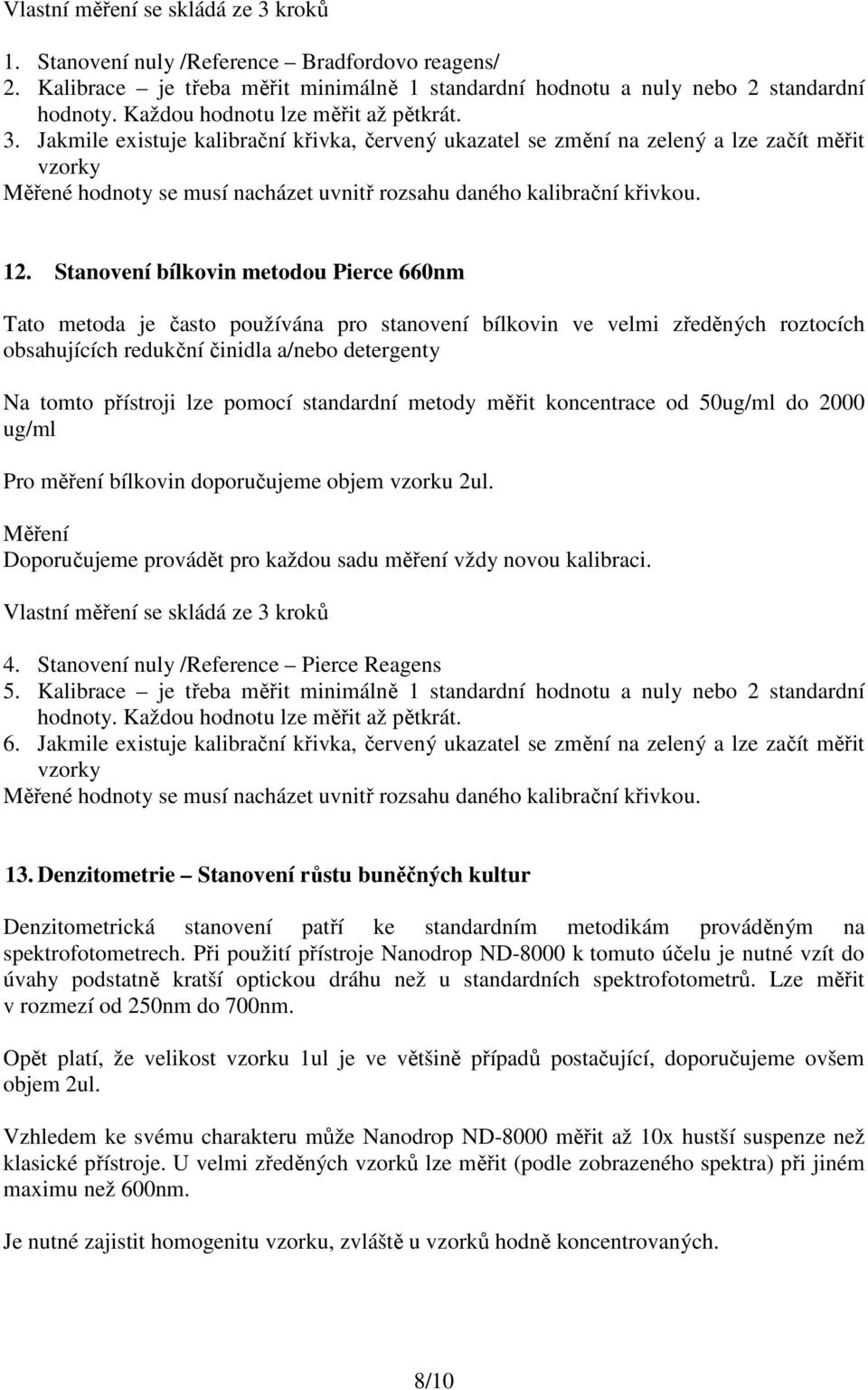 Jakmile existuje kalibrační křivka, červený ukazatel se změní na zelený a lze začít měřit vzorky Měřené hodnoty se musí nacházet uvnitř rozsahu daného kalibrační křivkou. 12.